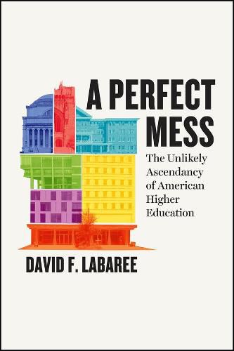 Cover image for A Perfect Mess: The Unlikely Ascendancy of American Higher Education