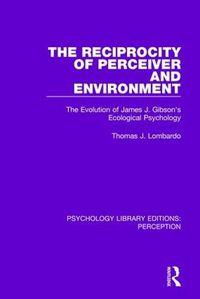 Cover image for The Reciprocity of Perceiver and Environment: The Evolution of James J. Gibson's Ecological Psychology