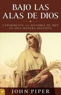 Cover image for Bajo Las Alas de Dios: Experimente La Historia de Rut En Una Manera Distinta