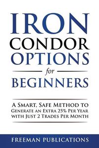 Cover image for Iron Condor Options for Beginners: A Smart, Safe Method to Generate an Extra 25% Per Year with Just 2 Trades Per Month