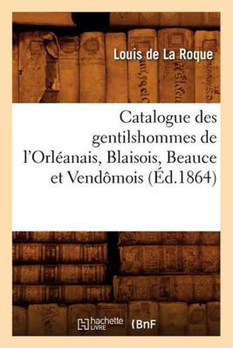 Catalogue Des Gentilshommes de l'Orleanais, Blaisois, Beauce Et Vendomois (Ed.1864)