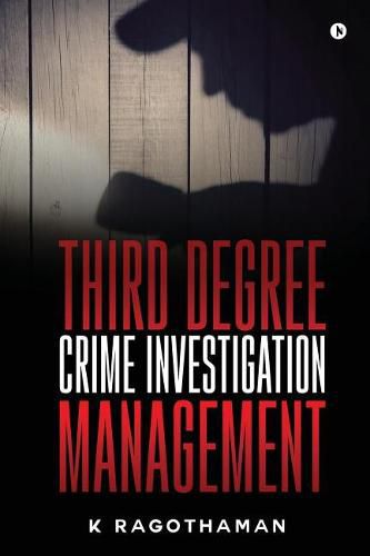 Third Degree Crime Investigation Management: Crime and the Criminal