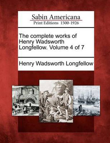 Cover image for The Complete Works of Henry Wadsworth Longfellow. Volume 4 of 7