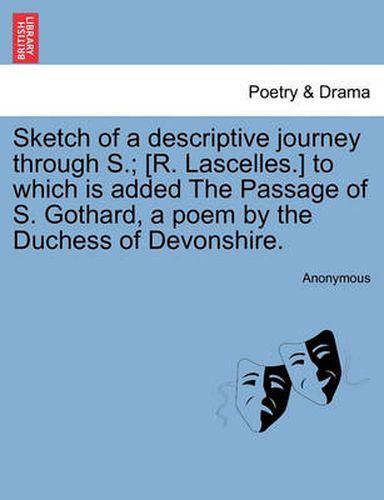 Cover image for Sketch of a Descriptive Journey Through S.; [R. Lascelles.] to Which Is Added the Passage of S. Gothard, a Poem by the Duchess of Devonshire.