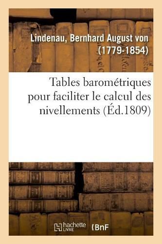 Cover image for Tables Barometriques Pour Faciliter Le Calcul Des Nivellements Et Des Mesures Des Hauteurs