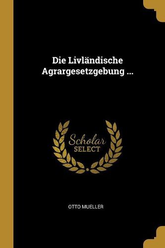 Cover image for Die Livlaendische Agrargesetzgebung ...