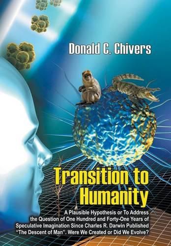 Transition to Humanity: A Plausible Hypothesis Or To address the question of one hundred and forty-one years of speculative imagination since Charles R. Darwin published The descent of man. Were we created or did we evolve?