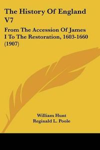 Cover image for The History of England V7: From the Accession of James I to the Restoration, 1603-1660 (1907)