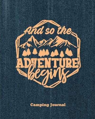 Cover image for Camping Journal, And So The Adventure Begins: Record & Log Family Camping Trip Pages, Favorite Campground & Campsite Travel Memories, Camping Trips Notes Book, Perfect Gift, Guided Diary With Prompts, Logbook, Notebook