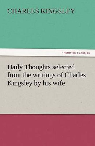 Cover image for Daily Thoughts Selected from the Writings of Charles Kingsley by His Wife