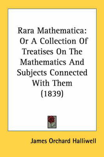 Cover image for Rara Mathematica: Or a Collection of Treatises on the Mathematics and Subjects Connected with Them (1839)