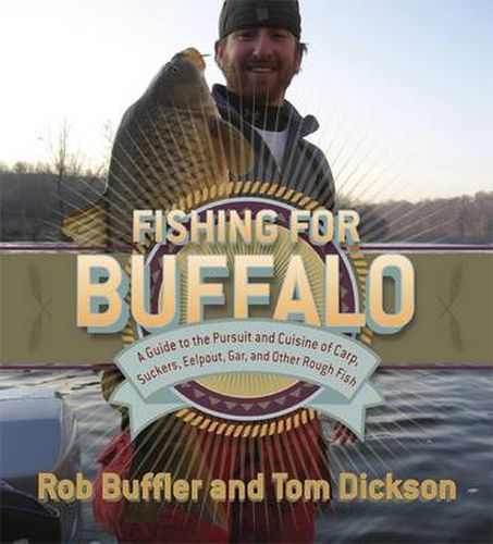 Cover image for Fishing for Buffalo: A Guide to the Pursuit and Cuisine of Carp, Suckers, Eelpout, Gar, and Other Rough Fish