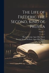 Cover image for The Life of Frederic the Second, King of Prussia; Volume 1