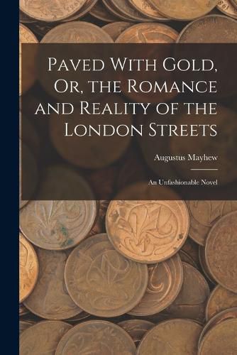 Cover image for Paved With Gold, Or, the Romance and Reality of the London Streets