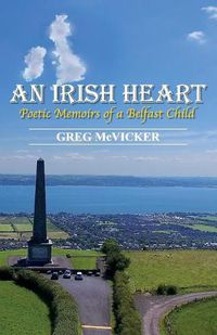 Cover image for An Irish Heart: Poetic Memoirs of a Belfast Child