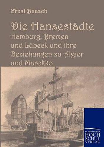 Cover image for Die Hansestadte Hamburg, Bremen und Lubeck und ihre Beziehungen zu Algier und Marokko