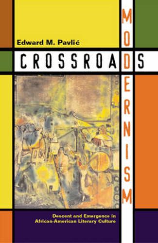 Crossroads Modernism: Descent And Emergence In African-American Literary Culture