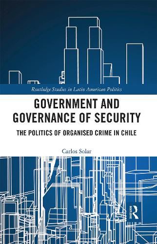 Cover image for Government and Governance of Security: The Politics of Organised Crime in Chile