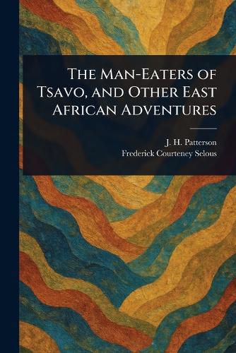 Cover image for The Man-Eaters of Tsavo, and Other East African Adventures
