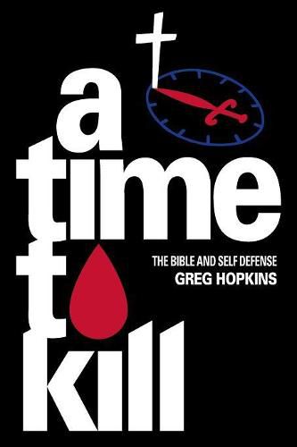 Cover image for A Time To Kill: The Bible And Self Defense