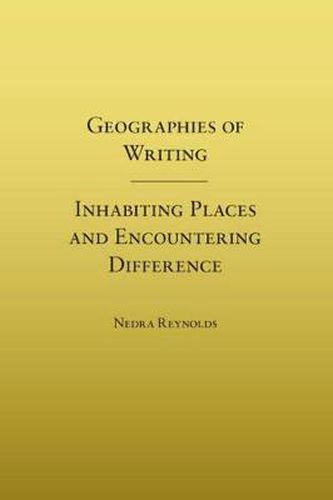 Cover image for Geographies of Writing: Inhabiting Places and Encountering Difference