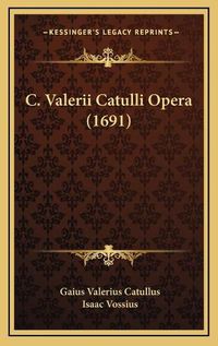 Cover image for C. Valerii Catulli Opera (1691)