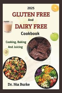 Cover image for The 2025 Gluten-Free and Dairy- Free Cooking Baking and Juicing Cookbook