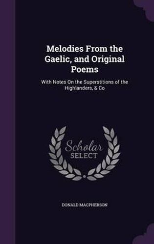 Melodies from the Gaelic, and Original Poems: With Notes on the Superstitions of the Highlanders, & Co