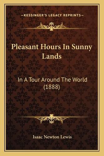 Pleasant Hours in Sunny Lands: In a Tour Around the World (1888)