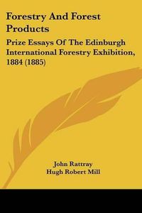 Cover image for Forestry and Forest Products: Prize Essays of the Edinburgh International Forestry Exhibition, 1884 (1885)
