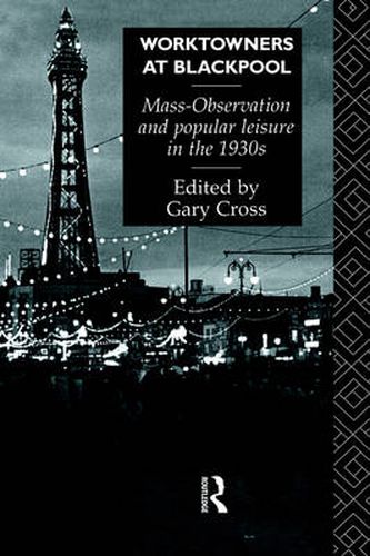 Cover image for Worktowners at Blackpool: Mass-Observation and popular leisure in the 1930s