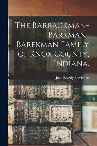 Cover image for The Barrackman-Barkman-Barekman Family of Knox County, Indiana.