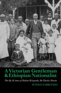 Cover image for A Victorian Gentleman and Ethiopian Nationalist: The Life and Times of Hakim Warqenah, Dr. Charles Martin