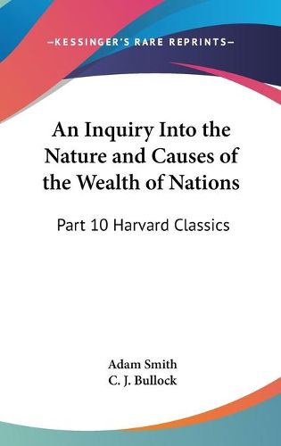 Cover image for An Inquiry Into the Nature and Causes of the Wealth of Nations: Part 10 Harvard Classics