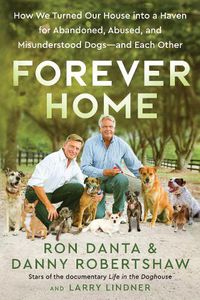 Cover image for Forever Home: How We Turned Our House Into a Haven for Abandoned, Abused, and Misunderstood Dogs--And Each Other