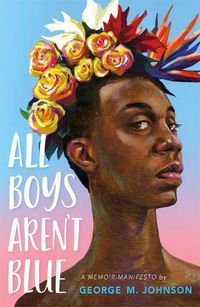 Cover image for All Boys Aren't Blue: A Memoir-Manifesto