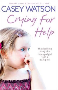 Cover image for Crying for Help: The Shocking True Story of a Damaged Girl with a Dark Past