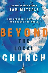 Cover image for Beyond the Local Church - How Apostolic Movements Can Change the World