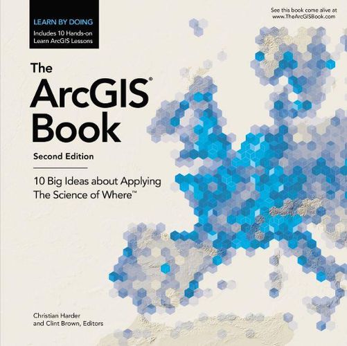 Cover image for The ArcGIS Book: 10 Big Ideas about Applying The Science of Where