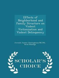 Cover image for Effects of Neighborhood and Family Structure on Violent Victimization and Violent Delinquency - Scholar's Choice Edition