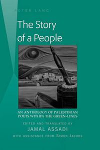 Cover image for The Story of a People: An Anthology of Palestinian Poets within the Green-Lines- Edited and translated by Jamal Assadi- With Assistance from Simon Jacobs