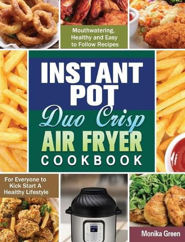 Cover image for Instant Pot Duo Crisp Air Fryer Cookbook: Mouthwatering, Healthy and Easy to Follow Recipes for Everyone to Kick Start A Healthy Lifestyle