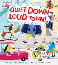 Cover image for Quiet Down, Loud Town!