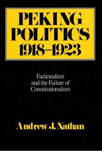 Peking Politics 1918-1923: Factionalism and the Failure of Constitutionalism