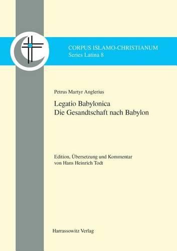 Petrus Martyr Anglerius, Legatio Babylonica: Edition, Ubersetzung Und Kommentar Von Hans Heinrich Todt