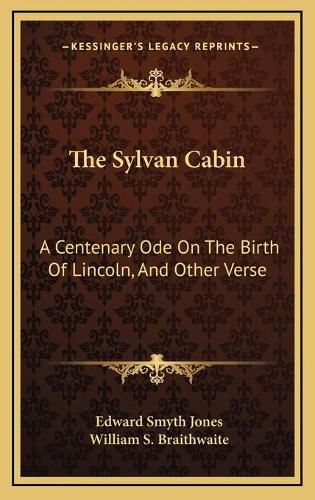 The Sylvan Cabin: A Centenary Ode on the Birth of Lincoln, and Other Verse