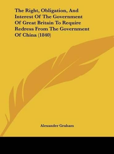 The Right, Obligation, and Interest of the Government of Great Britain to Require Redress from the Government of China (1840)