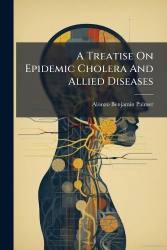Cover image for A Treatise On Epidemic Cholera And Allied Diseases