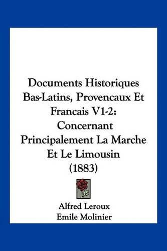 Documents Historiques Bas-Latins, Provencaux Et Francais V1-2: Concernant Principalement La Marche Et Le Limousin (1883)