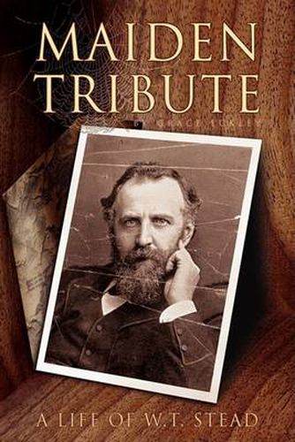 Maiden Tribute: A Life of W.T. Stead